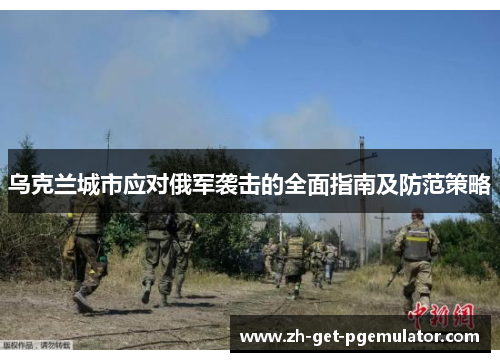 乌克兰城市应对俄军袭击的全面指南及防范策略