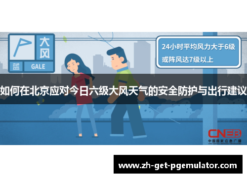 如何在北京应对今日六级大风天气的安全防护与出行建议