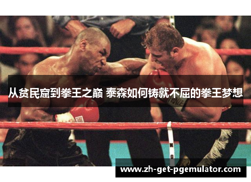 从贫民窟到拳王之巅 泰森如何铸就不屈的拳王梦想 从贫民窟到拳王之巅 泰森如何铸就不屈的拳王梦想