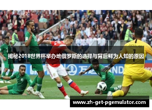 揭秘2018世界杯举办地俄罗斯的选择与背后鲜为人知的原因 揭秘2018世界杯举办地俄罗斯的选择与背后鲜为人知的原因