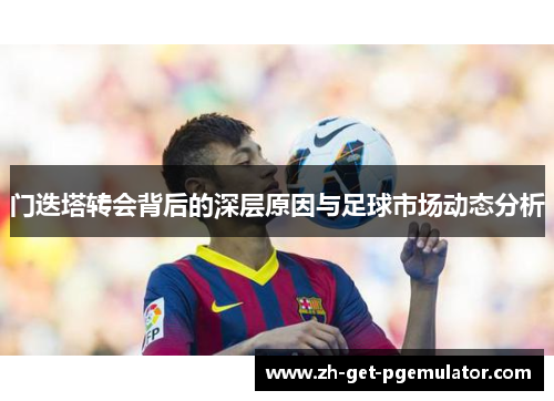 门迭塔转会背后的深层原因与足球市场动态分析