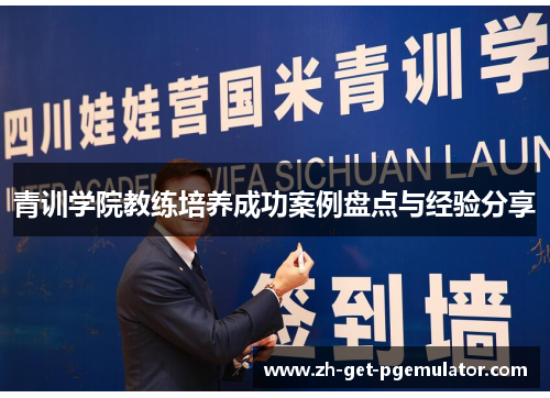 青训学院教练培养成功案例盘点与经验分享 青训学院教练培养成功案例盘点与经验分享