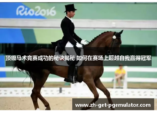 顶级马术竞赛成功的秘诀揭秘 如何在赛场上超越自我赢得冠军 顶级马术竞赛成功的秘诀揭秘 如何在赛场上超越自我赢得冠军