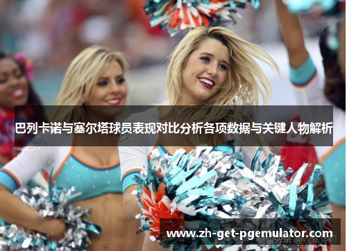 巴列卡诺与塞尔塔球员表现对比分析各项数据与关键人物解析