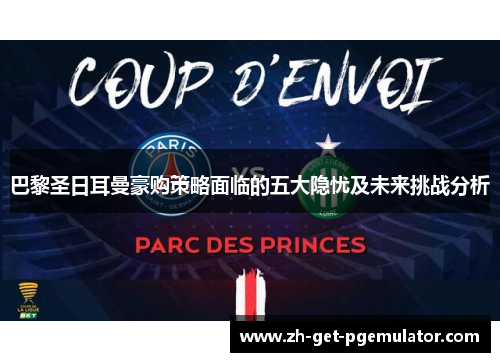 巴黎圣日耳曼豪购策略面临的五大隐忧及未来挑战分析